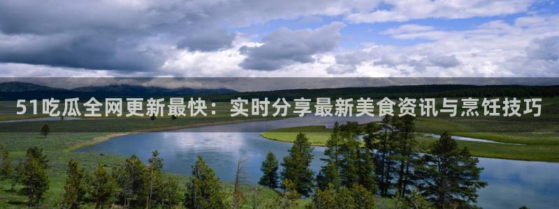 51吃瓜今日大瓜必吃大瓜：51吃瓜全网更新最快：实时分享最新美食资讯与烹饪技巧