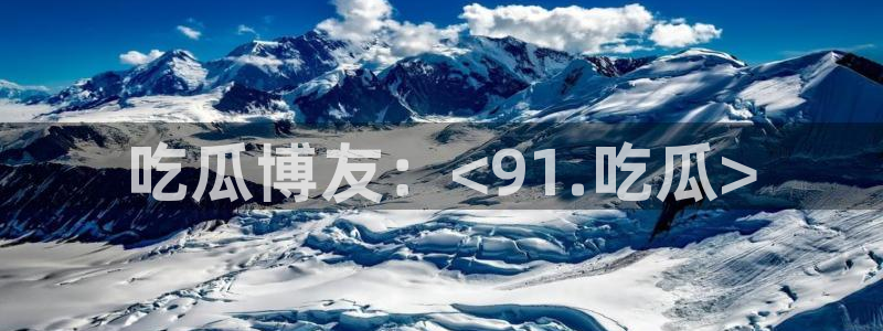 51cg吃瓜网每日吃瓜:吃瓜博友:<91.吃瓜>